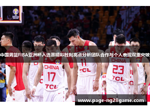 中国男篮FIBA亚洲杯入选赛精彩胜利亮点分析团队合作与个人表现双重突破