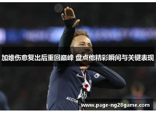 加维伤愈复出后重回巅峰 盘点他精彩瞬间与关键表现