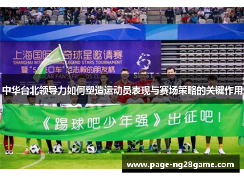 中华台北领导力如何塑造运动员表现与赛场策略的关键作用