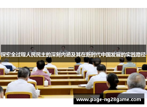 探索全过程人民民主的深刻内涵及其在新时代中国发展的实践路径