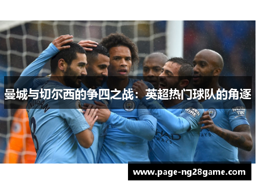 曼城与切尔西的争四之战：英超热门球队的角逐