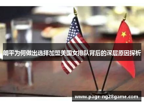 朗平为何做出选择加盟美国女排队背后的深层原因探析