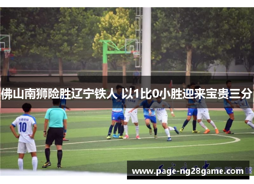佛山南狮险胜辽宁铁人 以1比0小胜迎来宝贵三分
