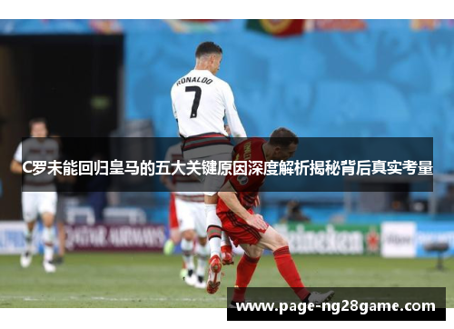 C罗未能回归皇马的五大关键原因深度解析揭秘背后真实考量