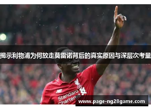 揭示利物浦为何放走莫雷诺背后的真实原因与深层次考量