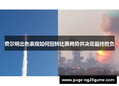 费尔明出色表现如何扭转比赛局势并决定最终胜负 费尔明出色表现如何扭转比赛局势并决定最终胜负