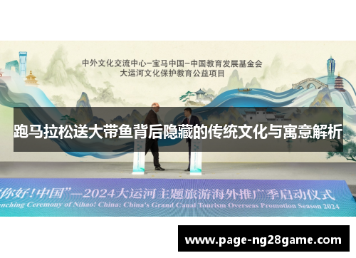 跑马拉松送大带鱼背后隐藏的传统文化与寓意解析 跑马拉松送大带鱼背后隐藏的传统文化与寓意解析