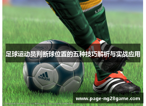 足球运动员判断球位置的五种技巧解析与实战应用 足球运动员判断球位置的五种技巧解析与实战应用