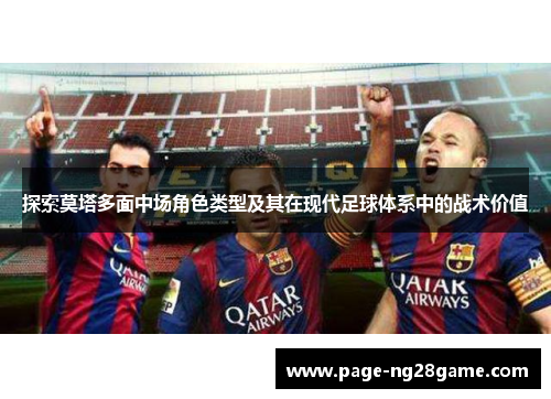 探索莫塔多面中场角色类型及其在现代足球体系中的战术价值 探索莫塔多面中场角色类型及其在现代足球体系中的战术价值