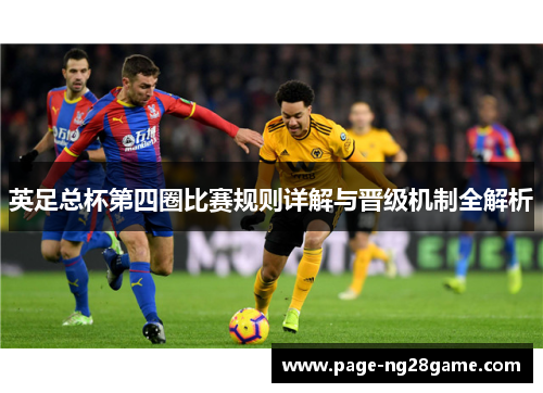 英足总杯第四圈比赛规则详解与晋级机制全解析 英足总杯第四圈比赛规则详解与晋级机制全解析