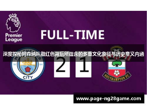 深度探秘阿森纳队徽红色背后所蕴含的多重文化象征与历史意义内涵 深度探秘阿森纳队徽红色背后所蕴含的多重文化象征与历史意义内涵