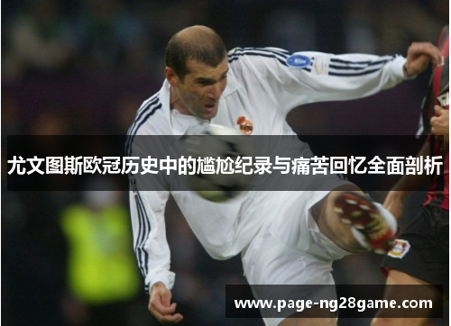 尤文图斯欧冠历史中的尴尬纪录与痛苦回忆全面剖析