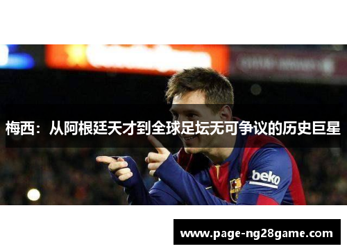 梅西：从阿根廷天才到全球足坛无可争议的历史巨星