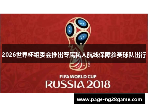 2026世界杯组委会推出专属私人航线保障参赛球队出行