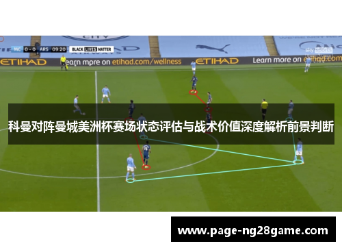 科曼对阵曼城美洲杯赛场状态评估与战术价值深度解析前景判断 科曼对阵曼城美洲杯赛场状态评估与战术价值深度解析前景判断
