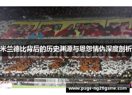 米兰德比背后的历史渊源与恩怨情仇深度剖析