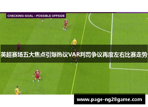 英超赛场五大焦点引爆热议VAR判罚争议再度左右比赛走势