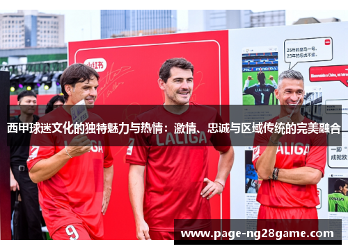 西甲球迷文化的独特魅力与热情：激情、忠诚与区域传统的完美融合